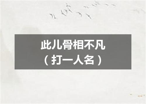 此儿骨相不凡（打一人名）
