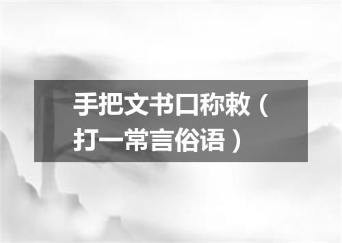 手把文书口称敕（打一常言俗语）