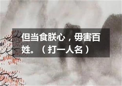 但当食朕心，毋害百姓。（打一人名）