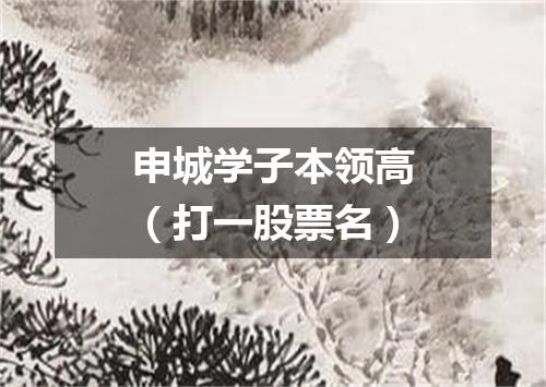 申城学子本领高（打一股票名）