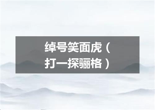 绰号笑面虎（打一探骊格）