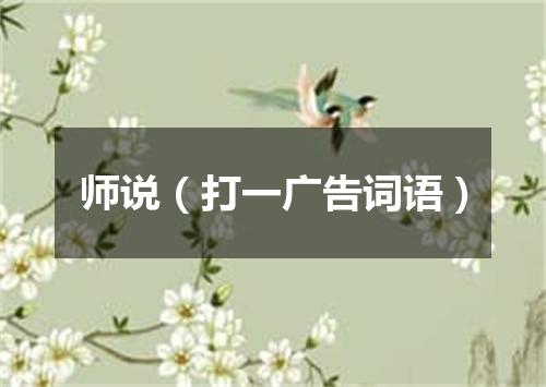 师说（打一广告词语）