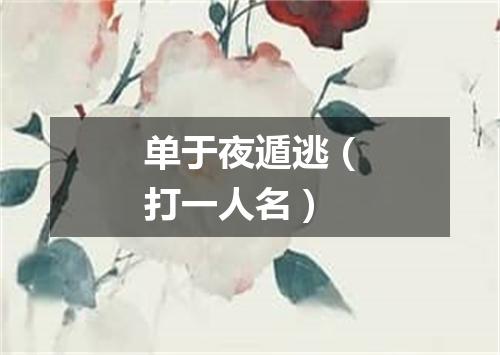 单于夜遁逃（打一人名）