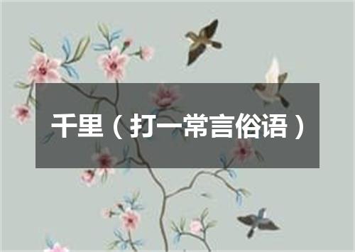 千里（打一常言俗语）