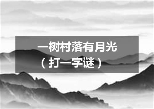 一树村落有月光（打一字谜）
