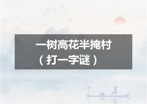 一树高花半掩村（打一字谜）