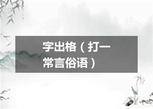 字出格（打一常言俗语）