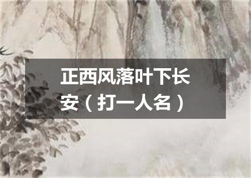 正西风落叶下长安（打一人名）