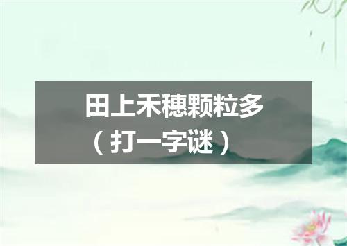 田上禾穗颗粒多（打一字谜）