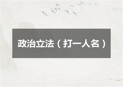 政治立法（打一人名）