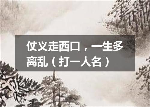 仗义走西口，一生多离乱（打一人名）