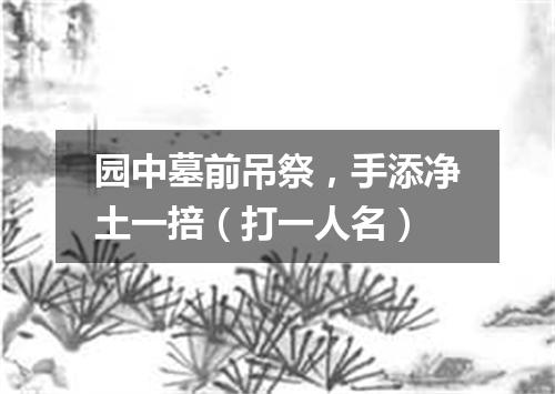 园中墓前吊祭，手添净土一掊（打一人名）