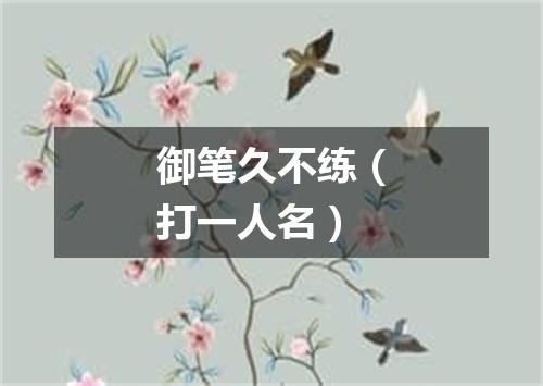 御笔久不练（打一人名）