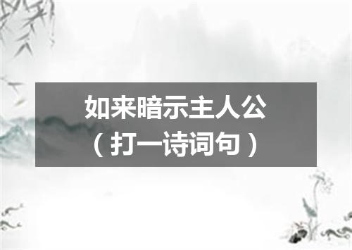 如来暗示主人公（打一诗词句）