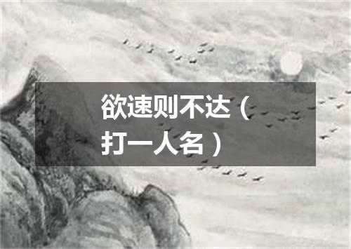 欲速则不达（打一人名）