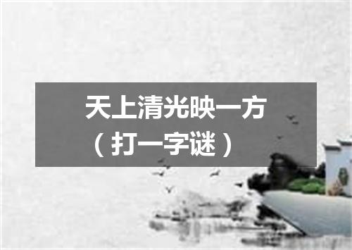 天上清光映一方（打一字谜）