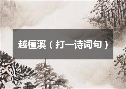 越檀溪（打一诗词句）