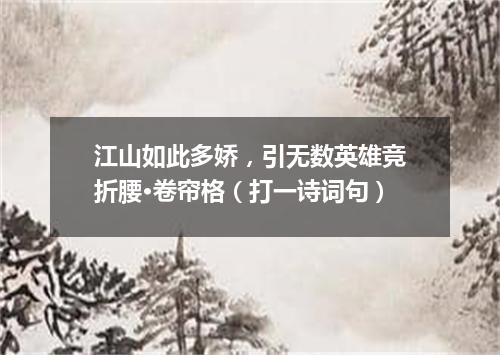 江山如此多娇，引无数英雄竞折腰·卷帘格（打一诗词句）