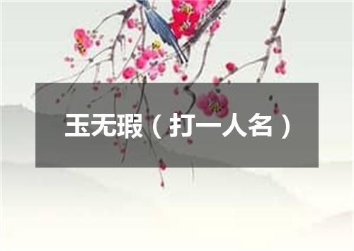 玉无瑕（打一人名）