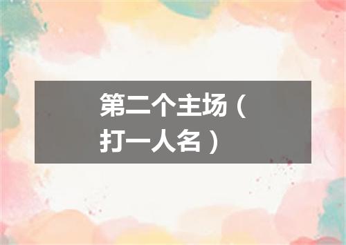 第二个主场（打一人名）