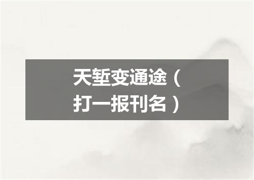 天堑变通途（打一报刊名）