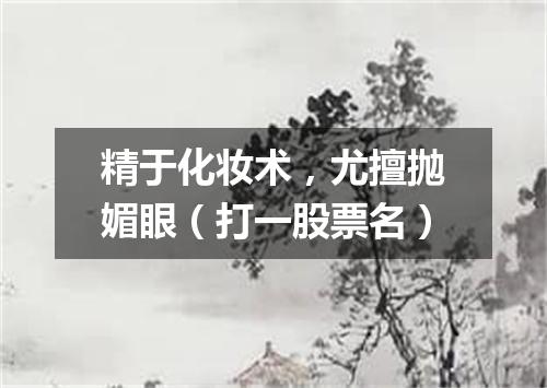 精于化妆术，尤擅抛媚眼（打一股票名）