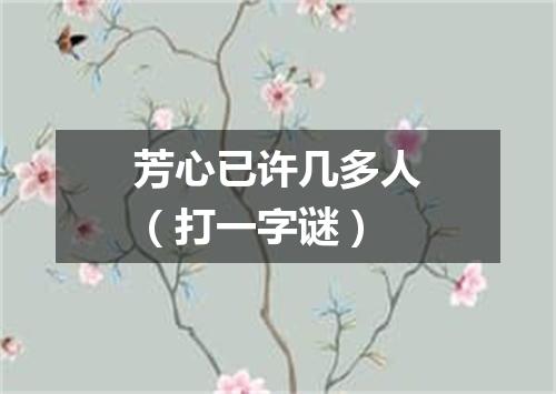 芳心已许几多人（打一字谜）