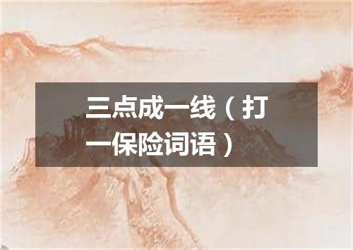 三点成一线（打一保险词语）