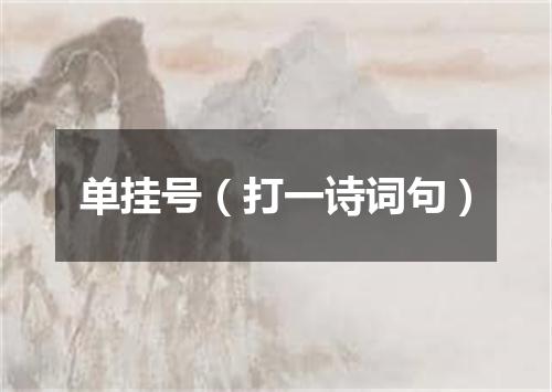 单挂号（打一诗词句）