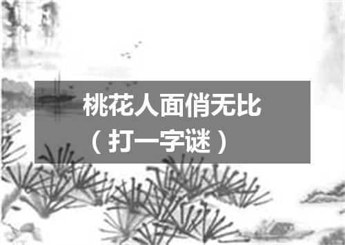 桃花人面俏无比（打一字谜）
