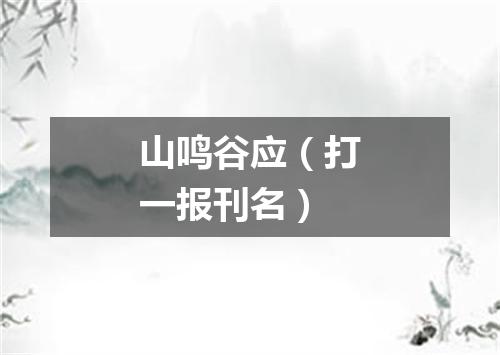 山鸣谷应（打一报刊名）