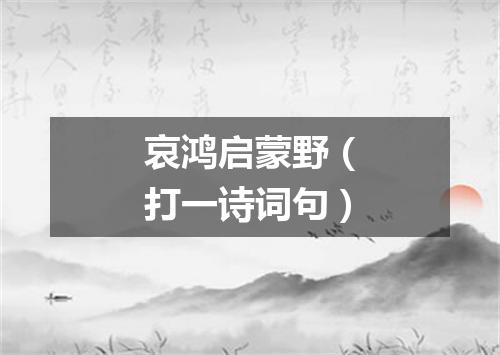 哀鸿启蒙野（打一诗词句）