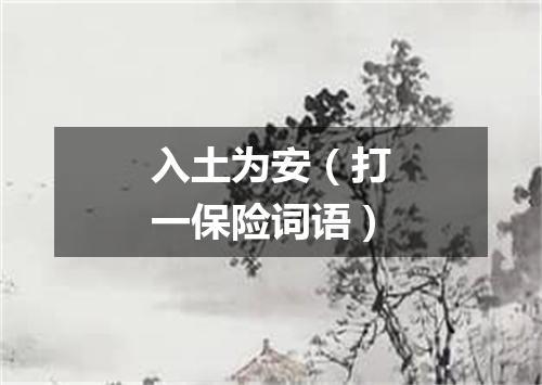 入土为安（打一保险词语）