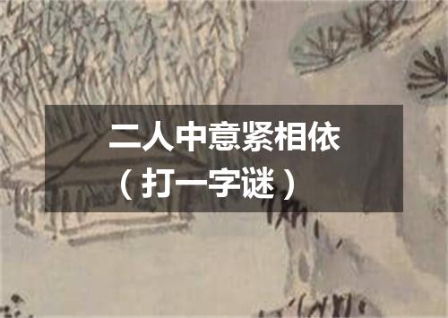 二人中意紧相依（打一字谜）