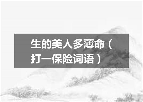 生的美人多薄命（打一保险词语）