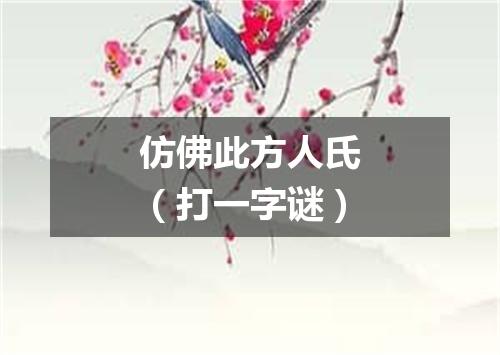 仿佛此方人氏（打一字谜）
