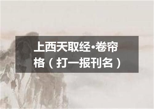 上西天取经·卷帘格（打一报刊名）