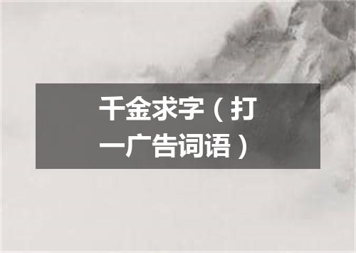 千金求字（打一广告词语）