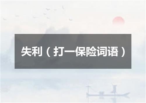 失利（打一保险词语）