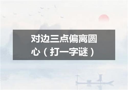 对边三点偏离圆心（打一字谜）