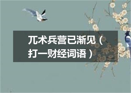 兀术兵营已渐见（打一财经词语）