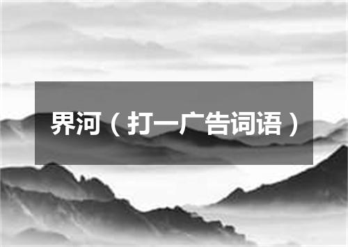 界河（打一广告词语）