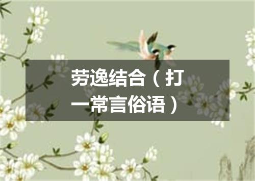 劳逸结合（打一常言俗语）