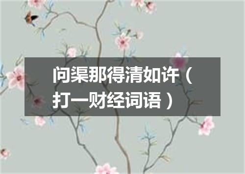问渠那得清如许（打一财经词语）