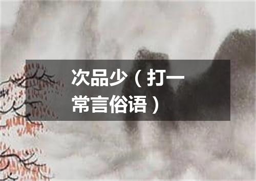 次品少（打一常言俗语）