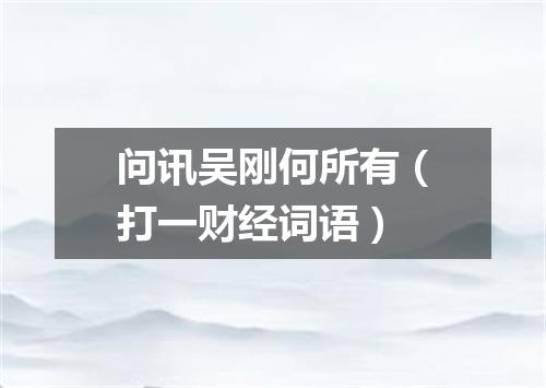问讯吴刚何所有（打一财经词语）
