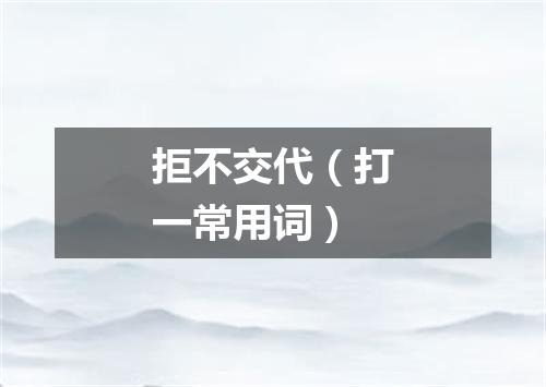 拒不交代（打一常用词）