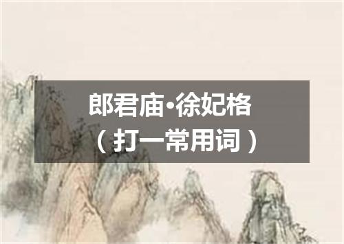 郎君庙·徐妃格（打一常用词）