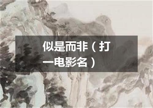 似是而非（打一电影名）