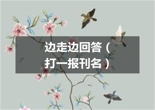 边走边回答（打一报刊名）